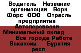 Водитель › Название организации ­ Ворк Форс, ООО › Отрасль предприятия ­ Автоперевозки › Минимальный оклад ­ 42 000 - Все города Работа » Вакансии   . Бурятия респ.